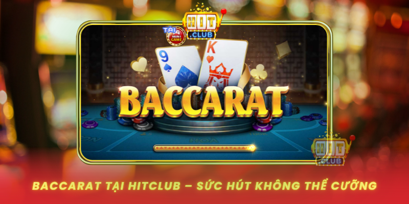 Baccarat Tai Hitclub Suc Hut Khong The Cuong