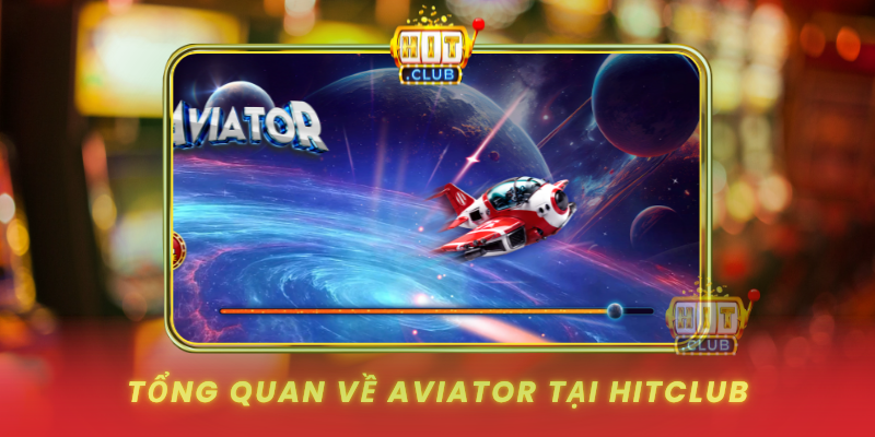 Tong Quan Ve Aviator Tai Hitclub