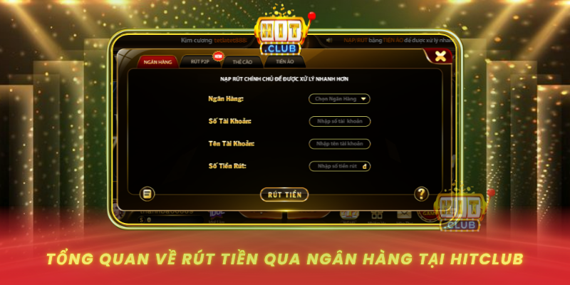 Rút Tiền Qua Ngân Hàng HitClub An Toàn Nhanh 38 Ngân Hàng 1 Tong Quan Ve Rut Tien Qua Ngan Hang Tai Hitclub