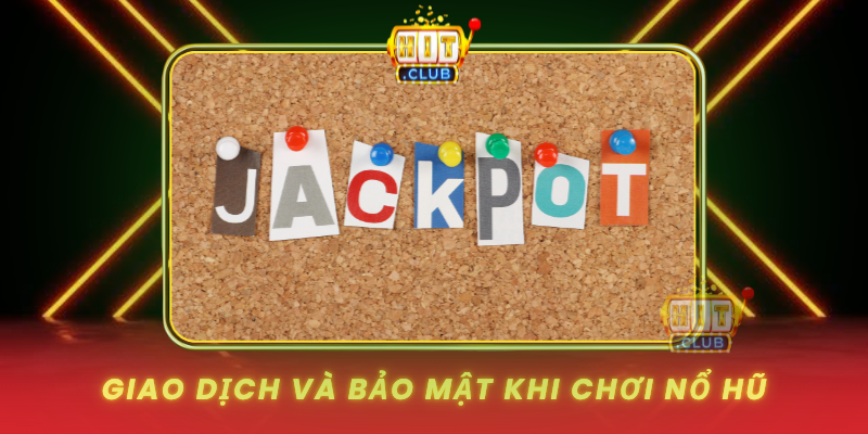Giao Dich Va Bao Mat Khi Choi No Hu1