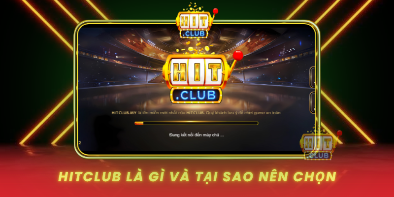 Hitclub La Gi Va Tai Sao Nen Chon1