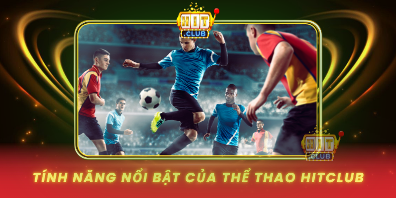 Tinh Nang Noi Bat Cua The Thao Hitclub1